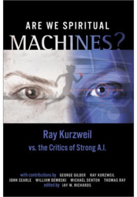 Are We Spiritual Machines?: Ray Kurzweil vs. the Critics of Strong A.I.