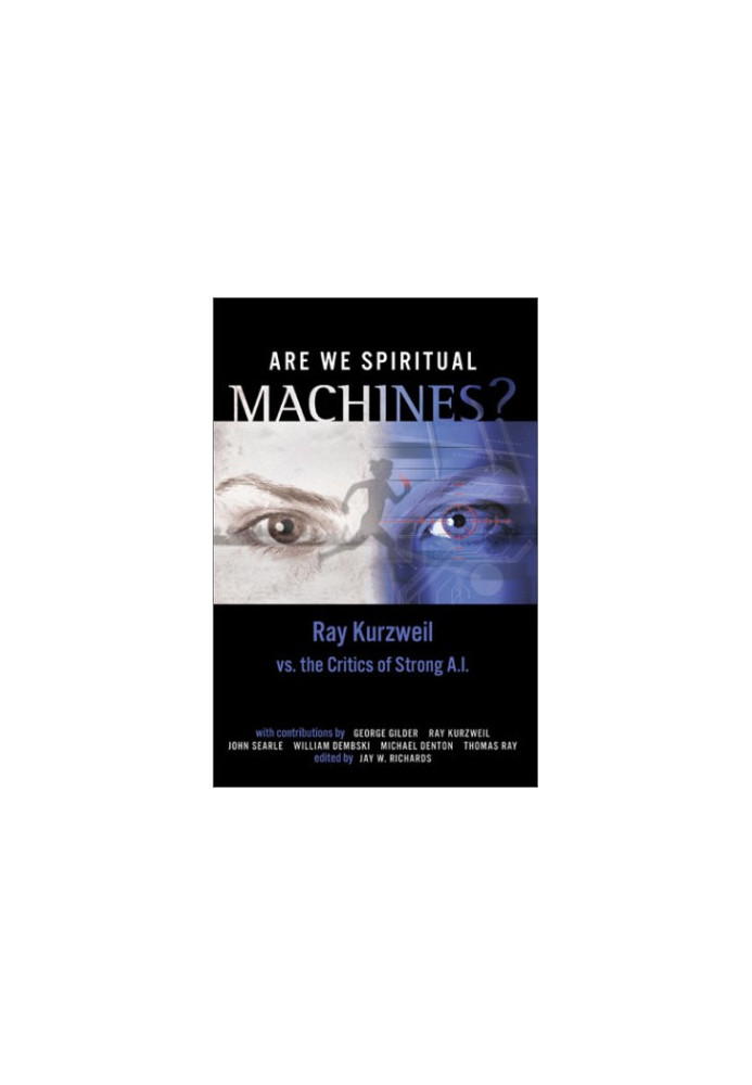 Are We Spiritual Machines?: Ray Kurzweil vs. the Critics of Strong A.I.