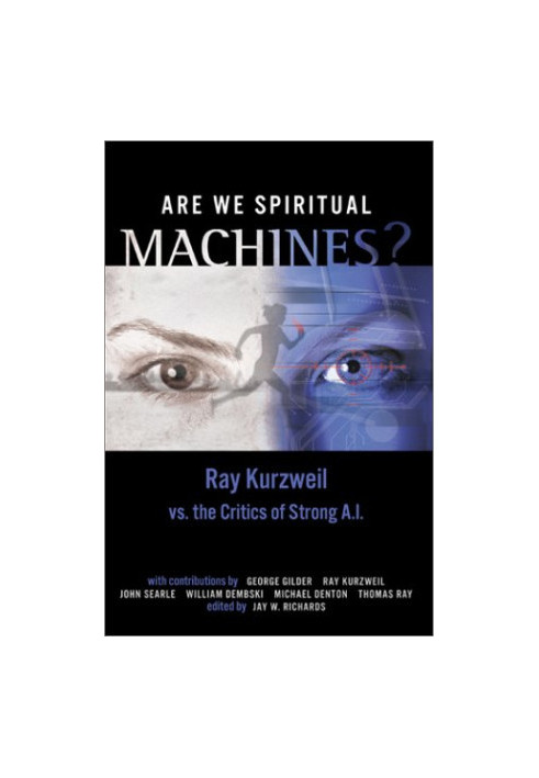 Are We Spiritual Machines?: Ray Kurzweil vs. the Critics of Strong A.I.