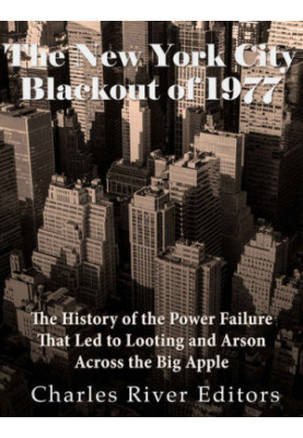 The New York City Blackout of 1977: The History of the Power Failure that Led to Looting and Arson Across the Big Apple