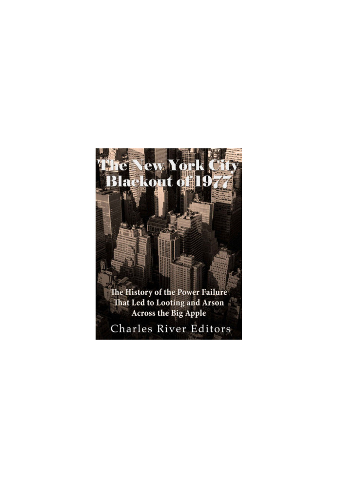 The New York City Blackout of 1977: The History of the Power Failure that Led to Looting and Arson Across the Big Apple