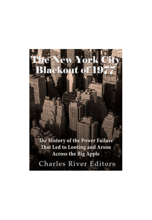 The New York City Blackout of 1977: The History of the Power Failure that Led to Looting and Arson Across the Big Apple