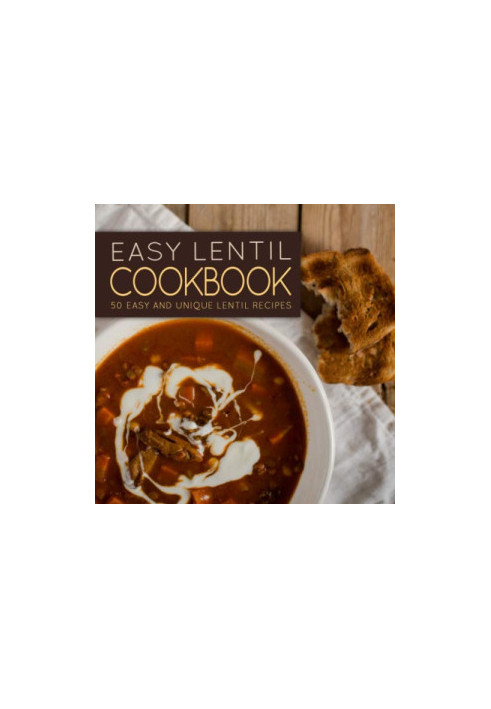 Easy Lentil Cookbook: 50 Easy and Unique Lentil Recipes (2nd Edition)