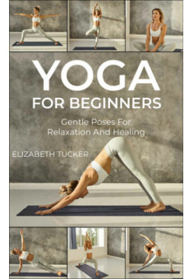 Yoga For Beginners: Gentle Poses For Relaxation And Healing