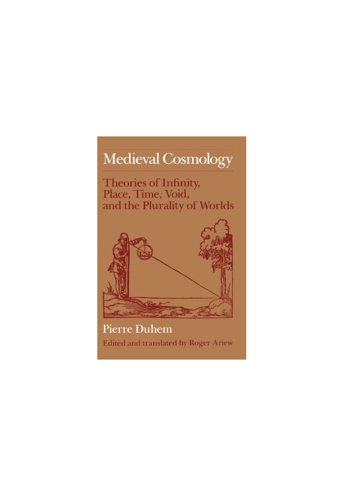 Medieval cosmology : theories of infinity, place, time, void, and the plurality of worlds
