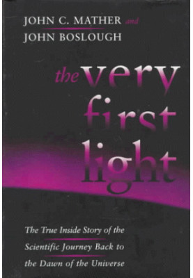 The Very First Light: The True Inside Story Of The Scientific Journey Back To The Dawn Of The Universe