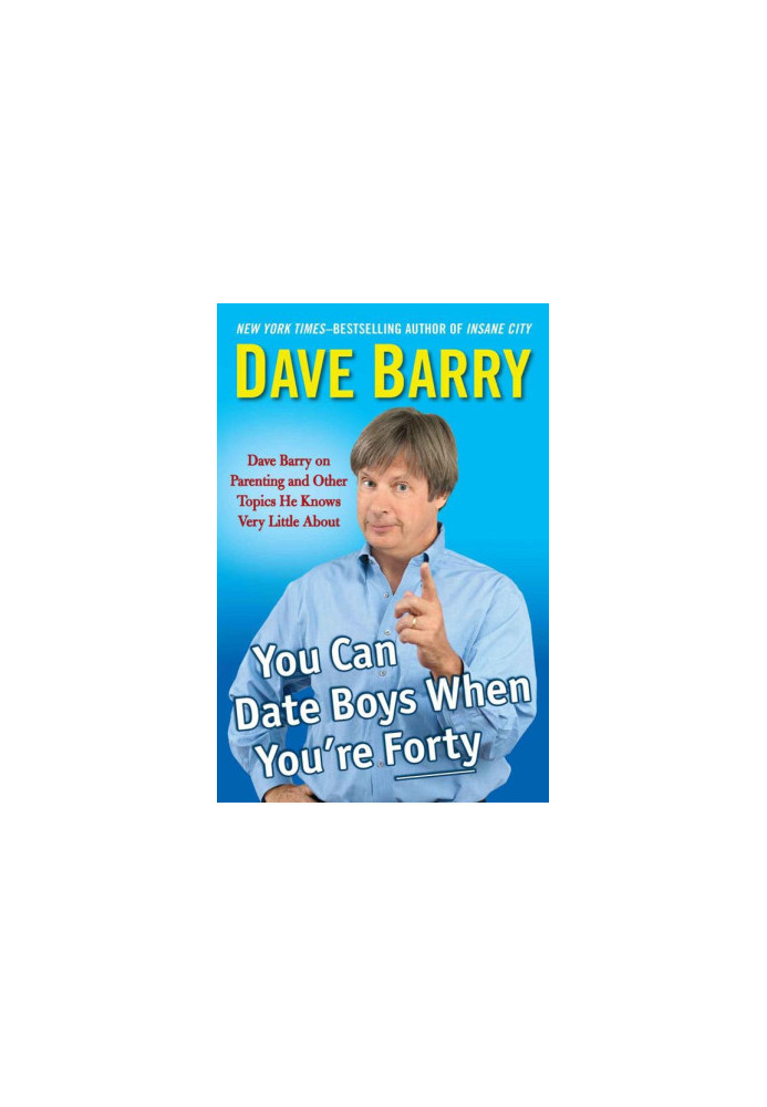 You Can Date Boys When You're Forty · Dave Barry on Parenting and Other Topics He Knows Very Little About