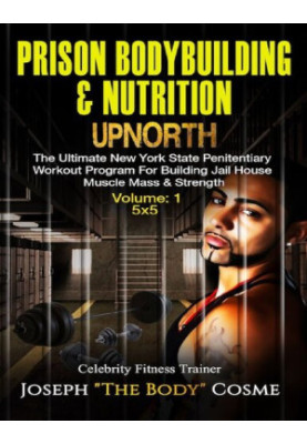 Prison BodyBuilding & Nutrition: UPNORTH: The Ultimate New York State Penitentiary Workout Program for Building Jail House Mu