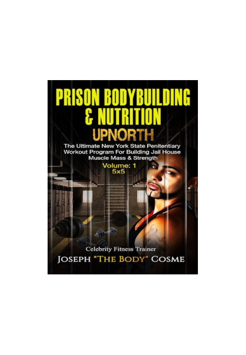 Prison BodyBuilding & Nutrition: UPNORTH: The Ultimate New York State Penitentiary Workout Program for Building Jail House Mu