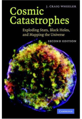 Cosmic Catastrophes: Exploding Stars, Black Holes, and Mapping the Universe (Cambridge University Press )