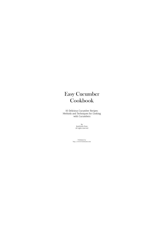 Easy Cucumber Cookbook 50 Delicious Cucumber Recipes Methods and Techniques for Cooking with Cucumbers