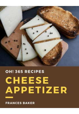 Oh! 365 Cheese Appetizer Recipes: Welcome to Cheese Appetizer Cookbook