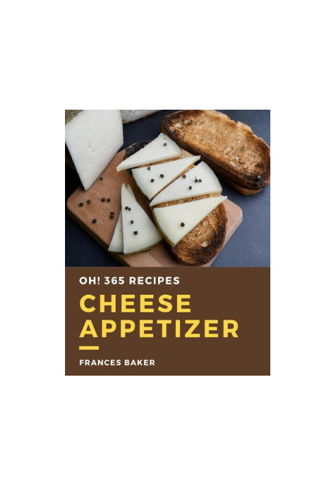Oh! 365 Cheese Appetizer Recipes: Welcome to Cheese Appetizer Cookbook