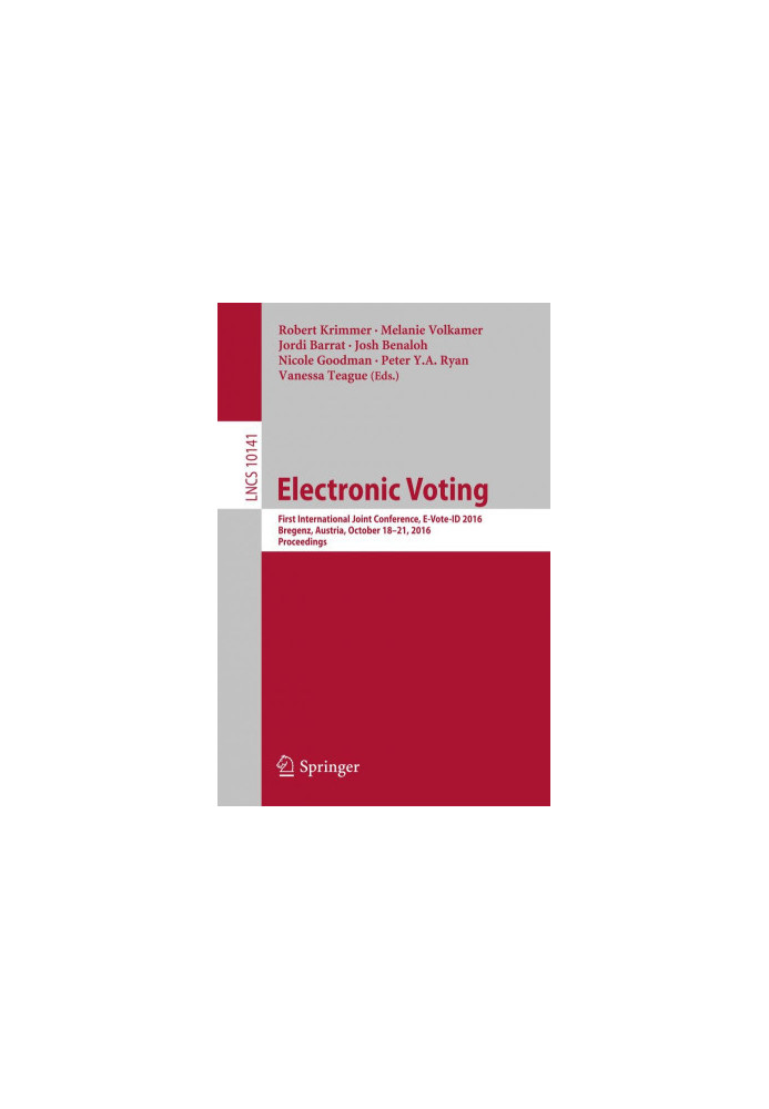 Electronic voting : first International Joint Conference, E-Vote-ID 2016, Bregenz, Austria, October 18-21, 2016, proceedings