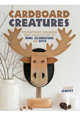 Cardboard Creatures: Contemporary Cardboard Craft Projects for the Home, Celebrations, & Gifts