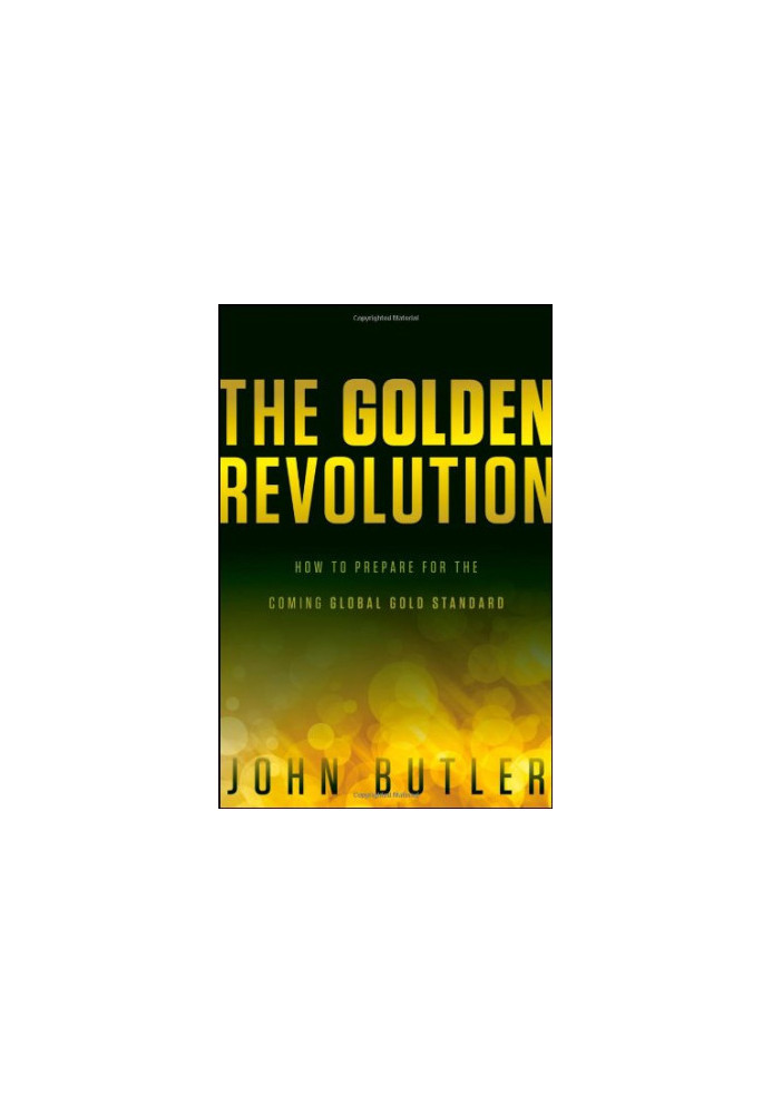 The golden revolution : how to prepare for the coming global gold standard