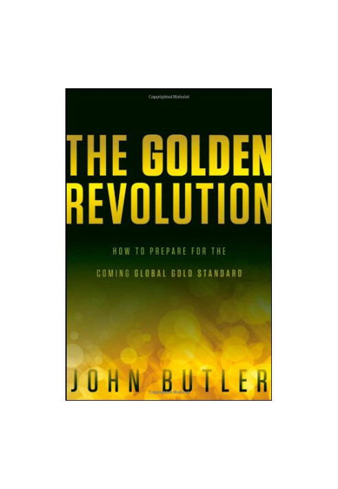 The golden revolution : how to prepare for the coming global gold standard