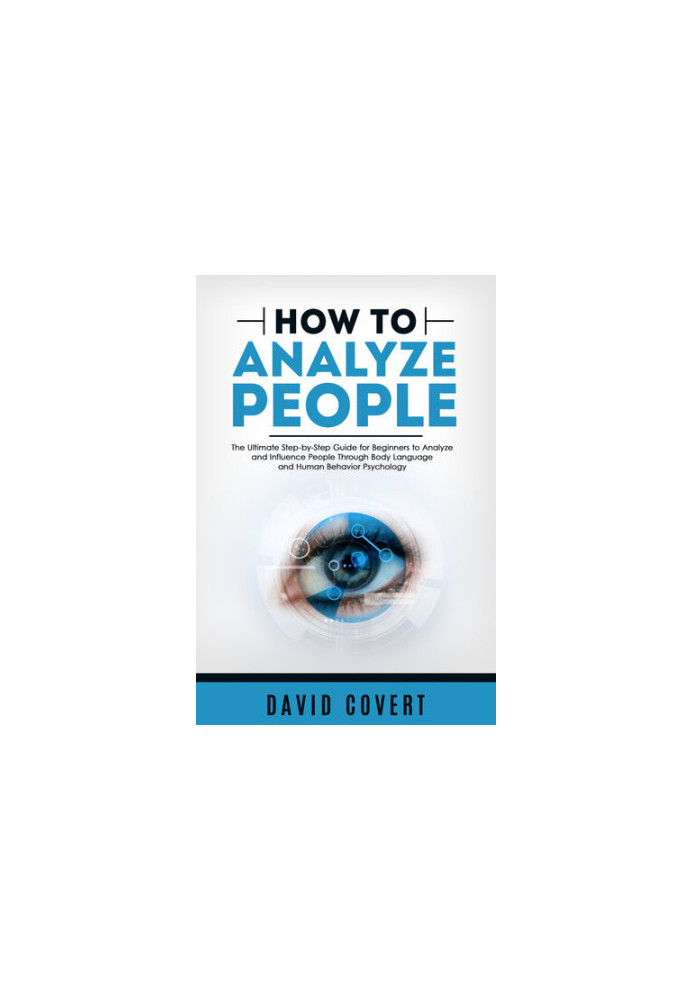 How to Analyze People: The Ultimate Step-by-Step Guide for Beginners to Analyze and Influence People Through Body Language an