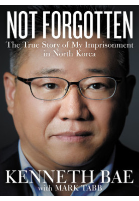 Not Forgotten · The True Story of My Imprisonment in North Korea