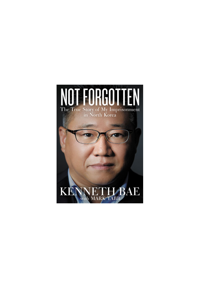 Not Forgotten · The True Story of My Imprisonment in North Korea