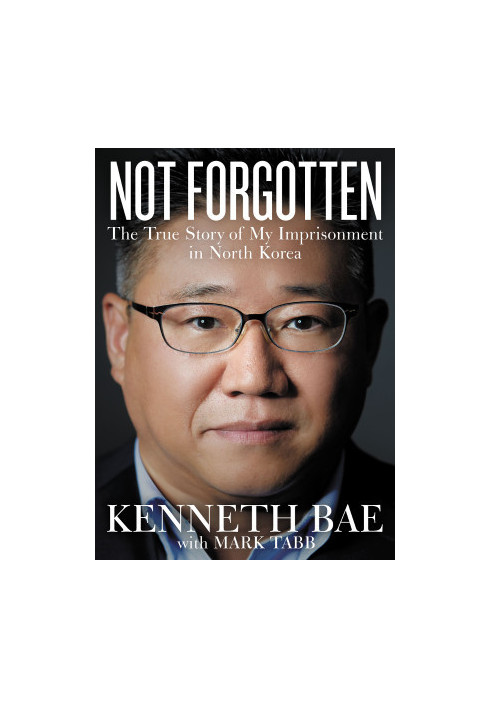 Not Forgotten · The True Story of My Imprisonment in North Korea