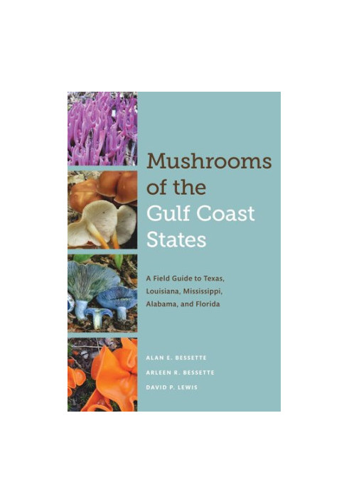 Mushrooms of the Gulf Coast States : A Field Guide to Texas, Louisiana, Mississippi, Alabama, and Florida
