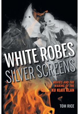 White robes, silver screens : movies and the making of the Ku Klux Klan