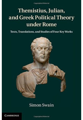 Themistius, Julian and Greek political theory under Rome : texts, translations, and studies of four key works