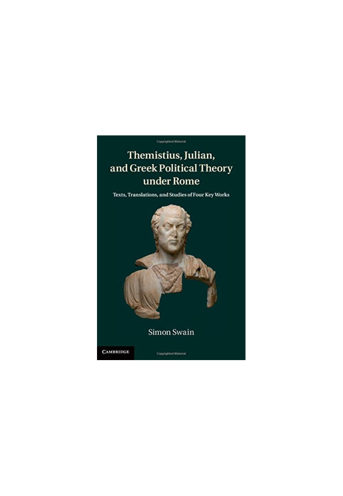 Themistius, Julian and Greek political theory under Rome : texts, translations, and studies of four key works