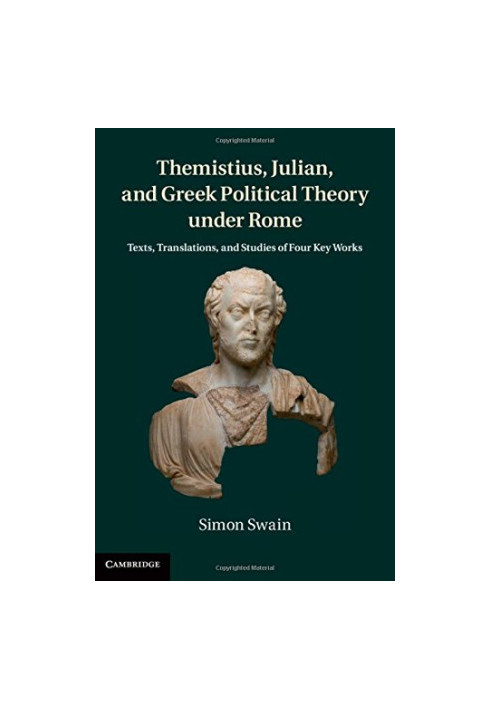 Themistius, Julian and Greek political theory under Rome : texts, translations, and studies of four key works