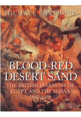Blood-Red Desert Sand: The British Invasions of Egypt and the Sudan, 1882-1898