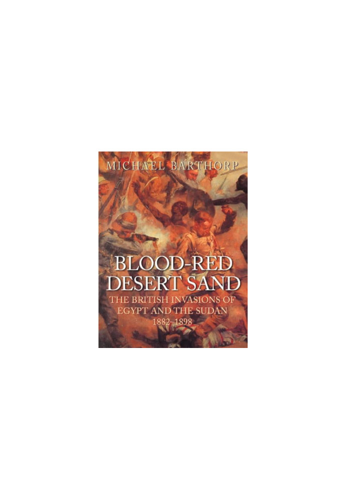 Blood-Red Desert Sand: The British Invasions of Egypt and the Sudan, 1882-1898