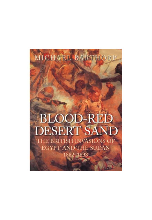 Blood-Red Desert Sand: The British Invasions of Egypt and the Sudan, 1882-1898
