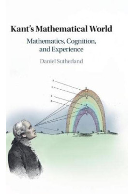 Kant's Mathematical World: Mathematics, Cognition, and Experience