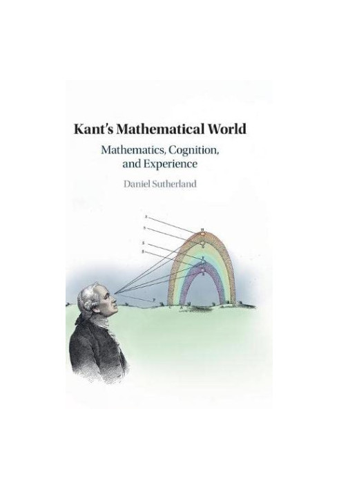 Kant's Mathematical World: Mathematics, Cognition, and Experience