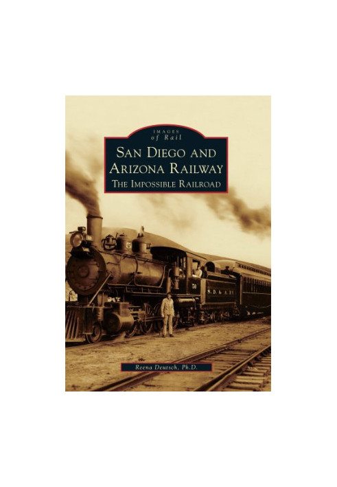San Diego and Arizona Railway: The Impossible Railroad