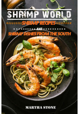 Shrimp World: Shrimp Recipes and Shrimp Dishes from the South