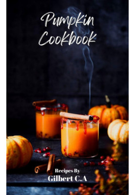 Everyday Pumpkin Cookbook : 100 Astonishingly Delicious Pumpkin Recipes, from Breakfast to Dessert