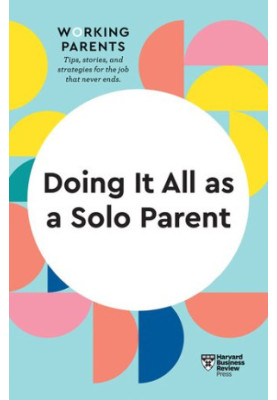 Doing It All as a Solo Parent (HBR Working Parents Series)