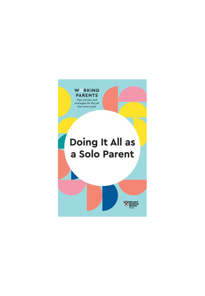 Doing It All as a Solo Parent (HBR Working Parents Series)