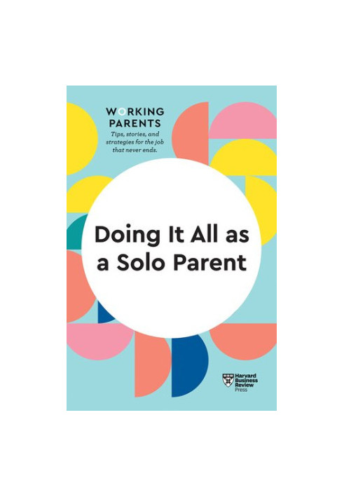 Doing It All as a Solo Parent (HBR Working Parents Series)