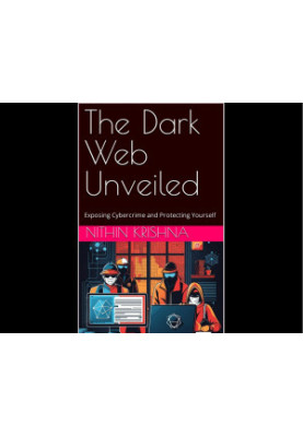 The Dark Web Unveiled - Exposing Cybercrime and Protecting Yourself
