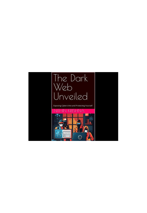 The Dark Web Unveiled - Exposing Cybercrime and Protecting Yourself