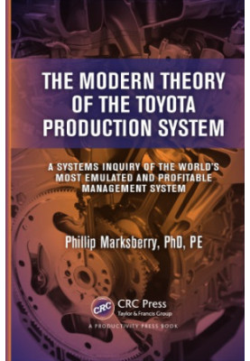 The Modern Theory of the Toyota Production System : A Systems Inquiry of the World's Most Emulated and Profitable Management 