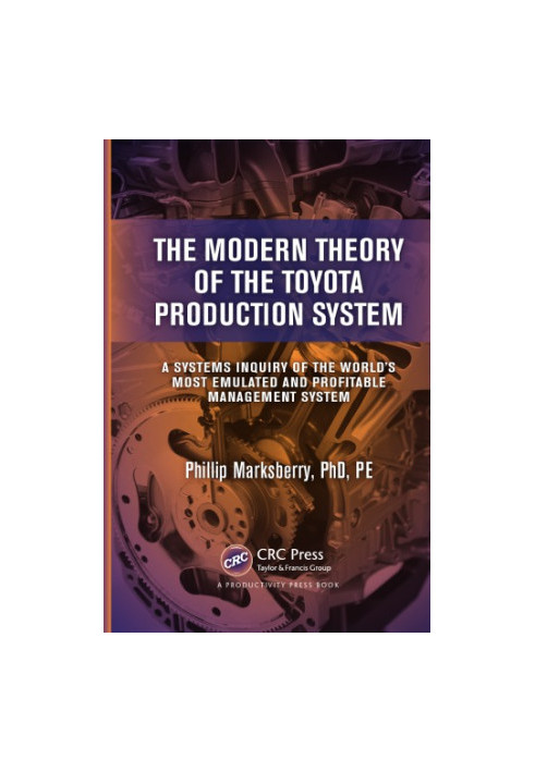 The Modern Theory of the Toyota Production System : A Systems Inquiry of the World's Most Emulated and Profitable Management 