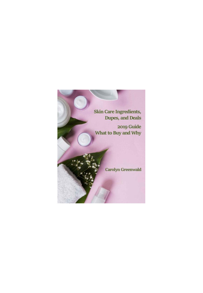 Skin Care Ingredients, Dupes, And Deals: 2019 Guide: What To Buy And Why