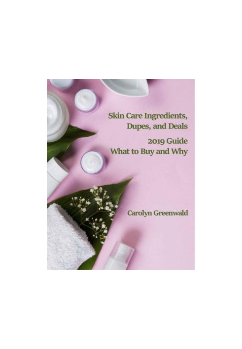 Skin Care Ingredients, Dupes, And Deals: 2019 Guide: What To Buy And Why