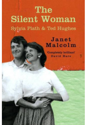 The Silent Woman: Sylvia Plath and Ted Hughes (1993 2011. incl. afterword to British ed. 1994)