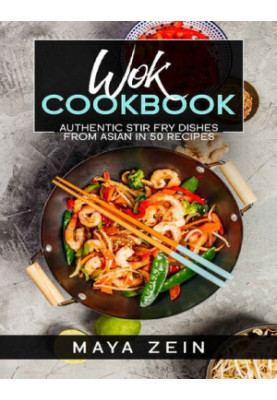 Wok Cookbook: Authentic Stir Fry Dishes From Asian In 50 Recipes