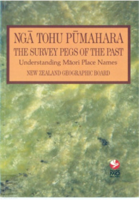 Ngā tohu pūmahara - Ngā pou taunaha o Aotearoa  The survey pegs of the past - understanding Māori place names